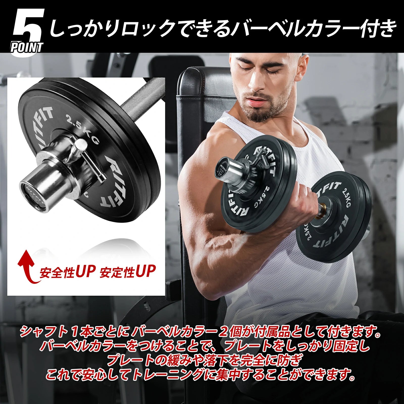 安全性UP 安定性UP シャフト１本ごとにバーベルカラー２個が付属品として付きます。 バーベルカラーをつけることで、プレートをしっかり固定し、プレートの緩みや落下を完全に防ぎ。これで安心してトレーニングに集中することができます。